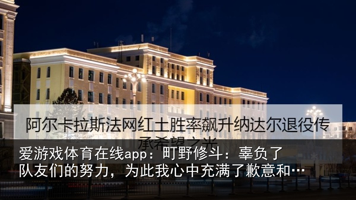 爱游戏体育在线app：町野修斗：辜负了队友们的努力，为此我心中充满了歉意和不甘