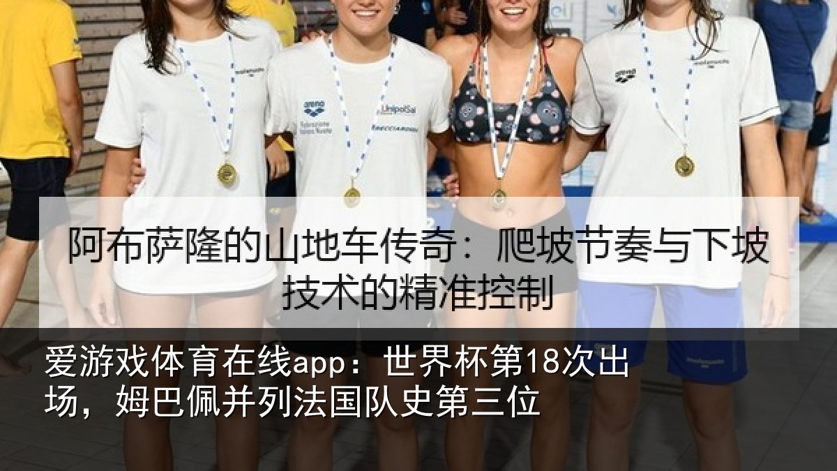 爱游戏体育在线app：世界杯第18次出场，姆巴佩并列法国队史第三位