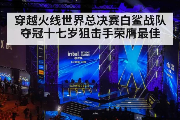 穿越火线世界总决赛白鲨战队夺冠十七岁狙击手荣膺最佳